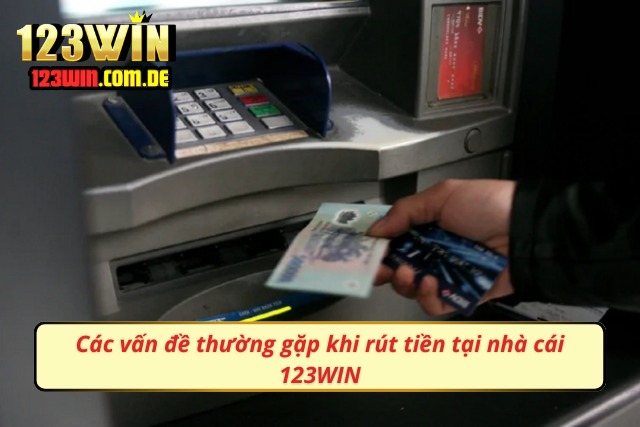 Các vấn đề thường gặp khi rút tiền tại 123WIN