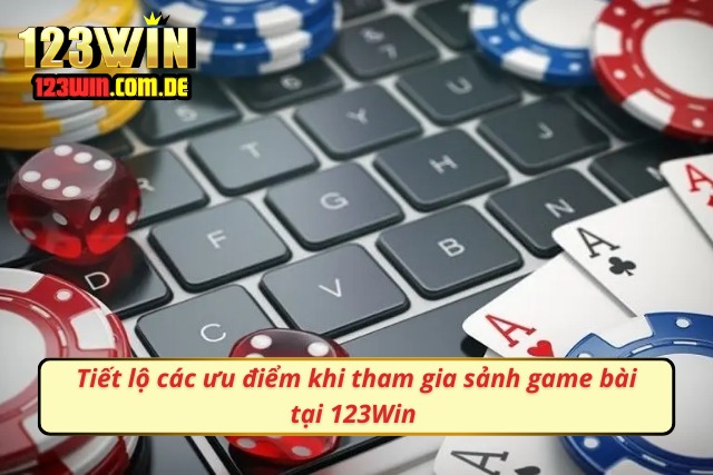Nhận Thưởng Lớn Với Sảnh Game Bài Truyền Thống 123Win Mách nhỏ các lý do cược thủ yêu thích sảnh trò chơi bài