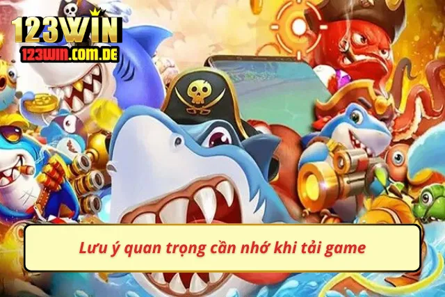 Lưu ý cần nắm khi tải game săn cá
