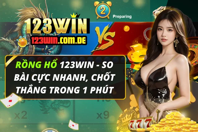 Rồng Hổ 123WIN - So Bài Cực Nhanh, Chốt Thắng Trong 1 Phút Rồng Hổ